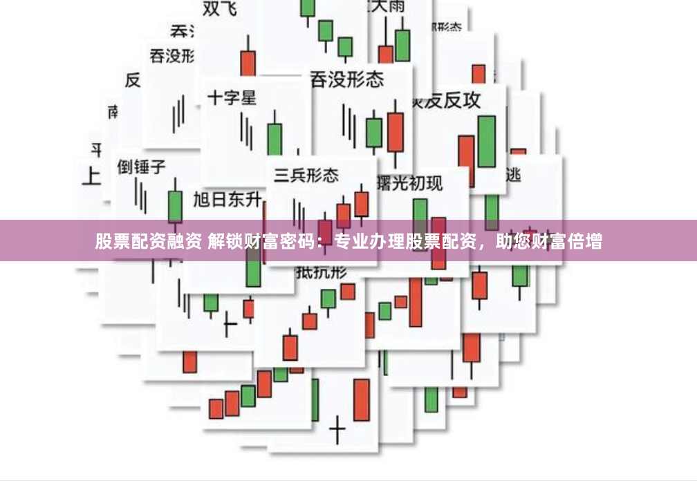 股票配资融资 解锁财富密码：专业办理股票配资，助您财富倍增