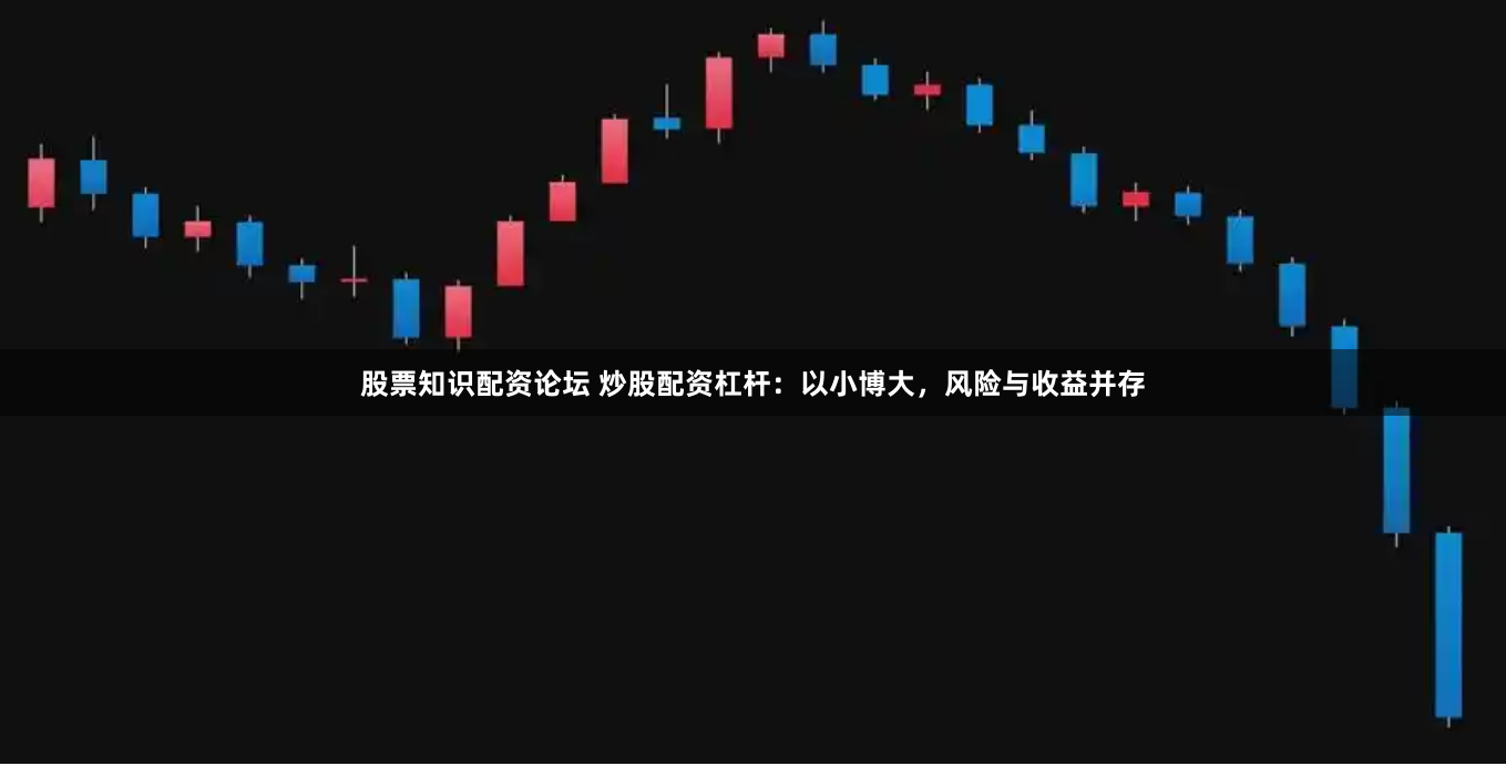 股票知识配资论坛 炒股配资杠杆：以小博大，风险与收益并存